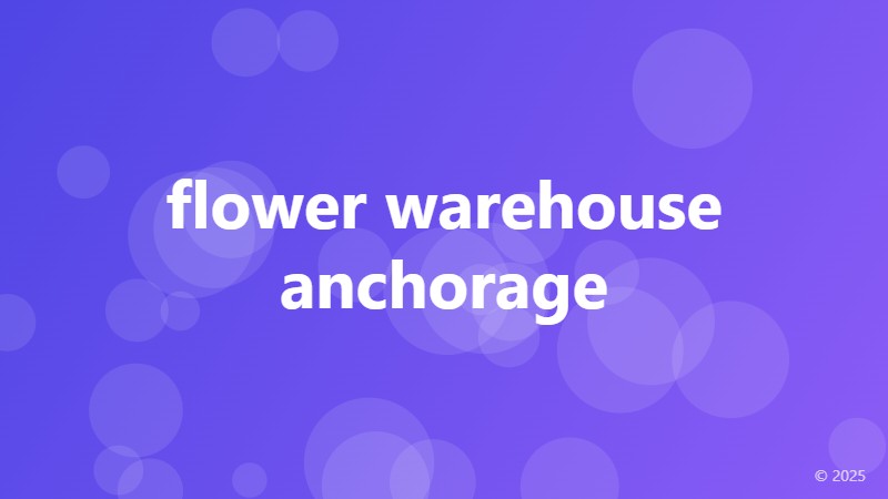 flower warehouse anchorage