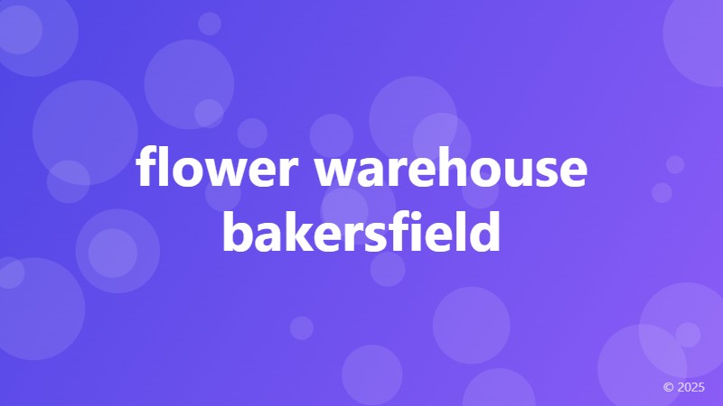 flower warehouse bakersfield