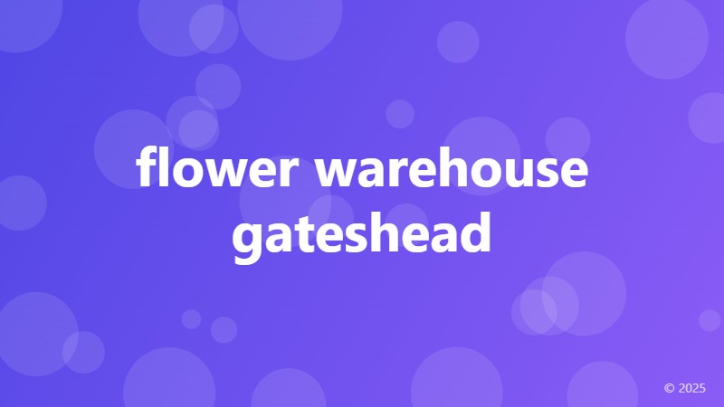 flower warehouse gateshead