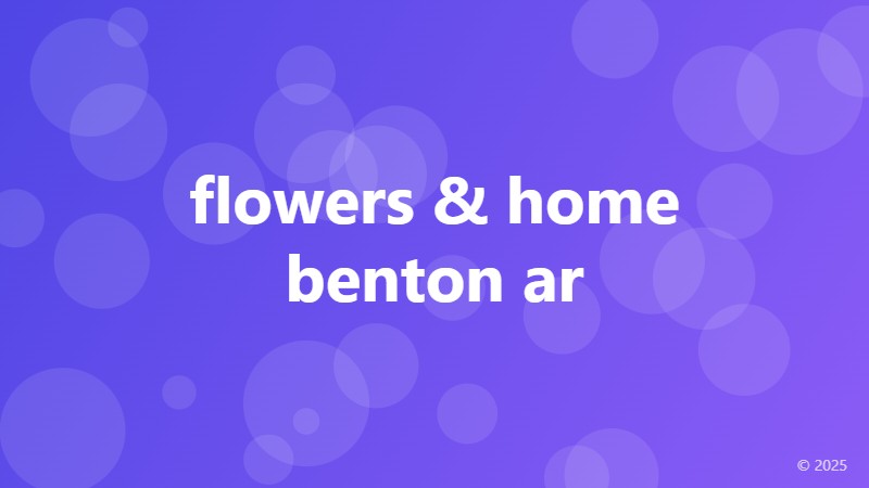 flowers & home benton ar