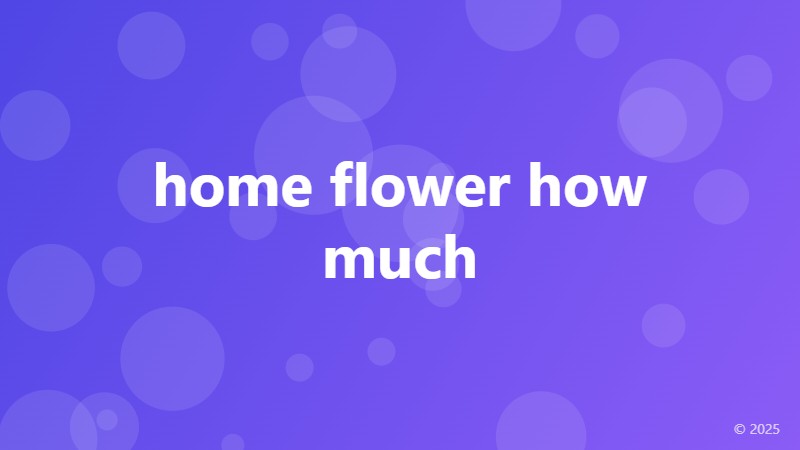 home flower how much
